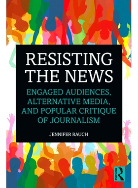 预订 Resisting the News: Engaged Audiences, Alternative Media, and Popular Critique of Journalism 抵制新闻：敬业的受众群