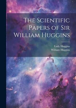 [预订]The Scientific Papers of Sir William Huggins 9781021493934