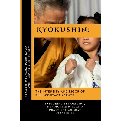 预订 Kyokushin: The Intensity and Rigor of Full-Contact Karate: Exploring Its Origins, Key Movements, and Practical Comb
