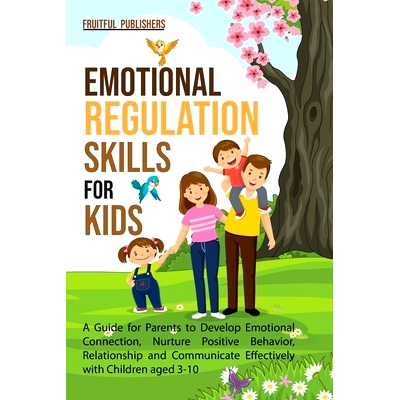预订 Emotional Regulation Skills for Kids: A Guide for Parents to Develop Emotional Connection, Nurture Positive Behavio