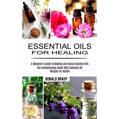 预订 Essential Oils for Healing: The Aromatherapy Guide With Essential Oil Recipes for Health (A Beginner’s Guide to Ma