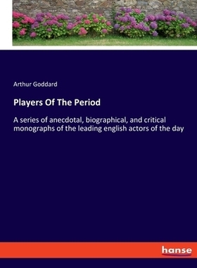 预订 Players Of The Period: A series of anecdotal, biographical, and critical monographs of the leading english actors o