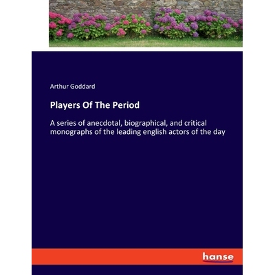 预订 Players Of The Period: A series of anecdotal, biographical, and critical monographs of the leading english actors o