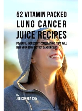 预订 52 Vitamin Packed Lung Cancer Juice Recipes: Powerful Ingredient Combinations That Will Help Your Body Destroy Canc