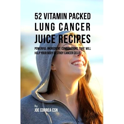 预订 52 Vitamin Packed Lung Cancer Juice Recipes: Powerful Ingredient Combinations That Will Help Your Body Destroy Canc