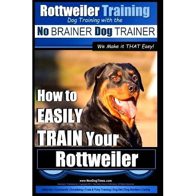 预订 Rottweiler Training, Dog Training with the No BRAINER dog TRAINER We make it THAT easy!: How to EASILY TRAIN Your R