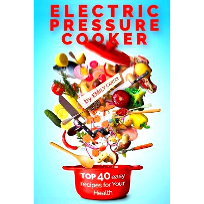 预订 Electric Pressure Cooker: Top 40 Easy Recipes For Your Health: Pressure Cooker Cookbook, Healthy Recipes, Slow Cook