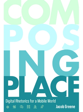 预订 Composing Place: Digital Rhetorics for a Mobile World 创作地点：移动世界的数字修辞学: 9781646423552