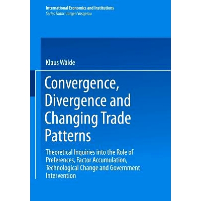 预订 Convergence, Divergence and Changing Trade Patterns: Theoretical Inquiries into the Role of Preferences, Factor Acc