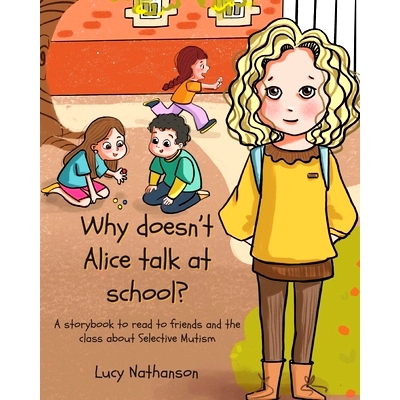 预订 Why doesn’t Alice talk at school?: A storybook to read to friends and the class about Selective Mutism: 9781789726