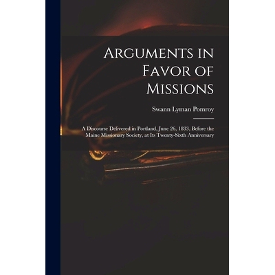 预订 Arguments in Favor of Missions: a Discourse Delivered in Portland, June 26, 1833, Before the Maine Missionary Socie