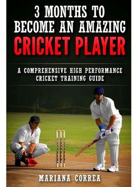 预订 3 Months to Become an Amazing Cricket Player: A Comprehensive High Performance Cricket Training Guide: 978153361811