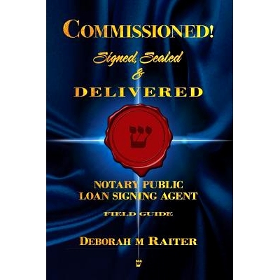 预订 Commissioned! Signed, Sealed & Delivered!: General Notary / Loan Signing Agent Fast Track For Success!: 97810995236