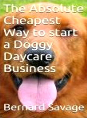 预订 The Absolute Cheapest Way to Start a Doggy Daycare Business: How to Easily Start a Successful Doggy Daycare Busines