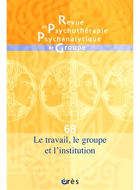 预订 Revue de psychothérapie psychanalytique de groupe, n° 68. Le travail, le groupe et l’institution 《精神分析团体