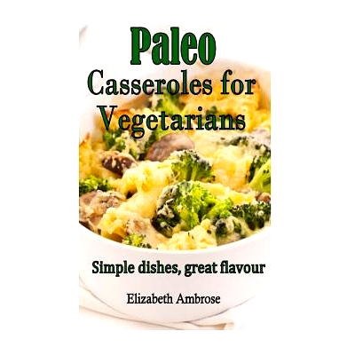 预订 Paleo Casseroles for Vegetarians: Simple dishes, great flavor: 9781502992666