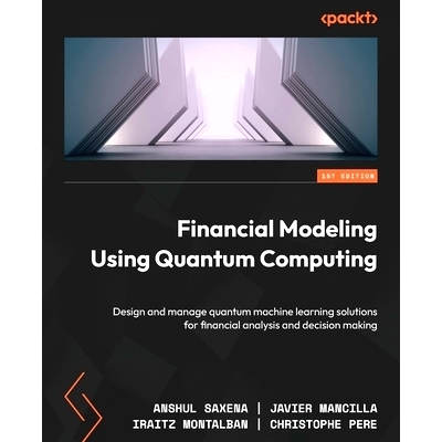 预订 Financial Modeling Using Quantum Computing: Design and manage quantum machine learning solutions for financial anal