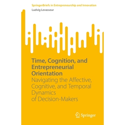 预订 Time, Cognition, and Entrepreneurial Orientation: Navigating the Affective, Cognitive, and Temporal Dynamics of Dec