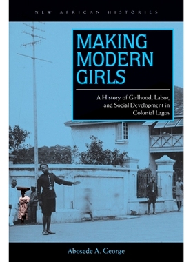 预订 Making Modern Girls: A History of Girlhood, Labor, and Social Development in Colonial Lagos 现代女孩的形成：殖民地