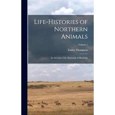 预订 Life-histories of Northern Animals: An Account of the Mammals of Manitoba; Volume 1: 9781018846859