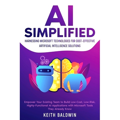 预订 AI Simplified: Harnessing Microsoft Technologies for Cost-Effective Artificial Intelligence Solutions: Empower Your