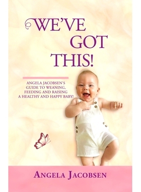 预订 We’Ve Got This!: Angela Jacobsen’s Guide to Weaning, Feeding and Raising a Healthy and Happy Baby!: 9781543759617