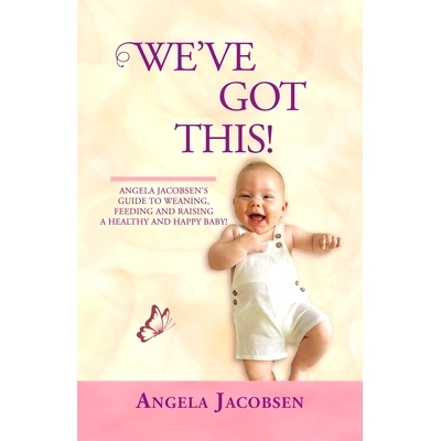 预订 We’Ve Got This!: Angela Jacobsen’s Guide to Weaning, Feeding and Raising a Healthy and Happy Baby!: 9781543759617