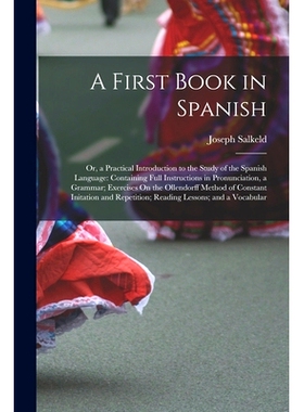 预订 A First Book in Spanish: Or, a Practical Introduction to the Study of the Spanish Language: Containing Full Instruc