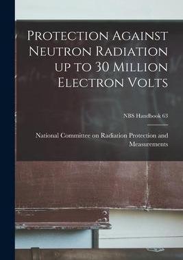 [预订]Protection Against Neutron Radiation up to 30 Million Electron Volts; NBS Handbook 63 9781015108189