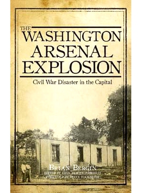 预订 The Washington Arsenal Explosion: Civil War Disaster in the Capital: 9781540232458