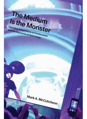 预订 The Medium Is the Monster: Canadian Adaptations of Frankenstein and the Discourse of Technology 媒介是怪物：科学怪