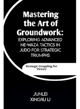 预订 Mastering the Art of Groundwork: Exploring Advanced Ne-waza Tactics in Judo for Strategic Triumphs: Unlocking the S
