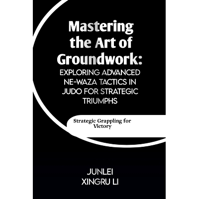 预订 Mastering the Art of Groundwork: Exploring Advanced Ne-waza Tactics in Judo for Strategic Triumphs: Unlocking the S