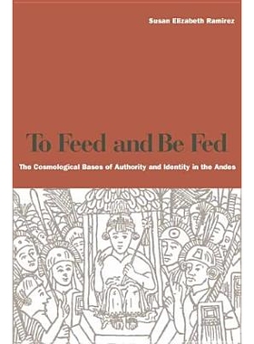 预订 To Feed and Be Fed: The Cosmological Bases of Authority and Identity in the Andes: 9780804749220