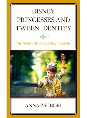 预订 Disney Princesses and Tween Identity: The Franchise in Illiberal Hungary 迪士尼公主和青少年身份:不自由匈牙利的选举