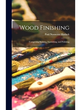 预订 Wood Finishing: Comprising Staining, Varnishing, and Polishing: 9781016575638
