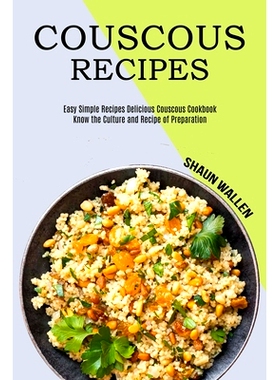预订 Couscous Recipes: Know the Culture and Recipe of Preparation (Easy Simple Recipes Delicious Couscous Cookbook): 978