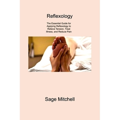 预订 Reflexology 2: The Essential Guide for Applying Reflexology to Relieve Tension, Treat Illness, and Reduce Pain: 978