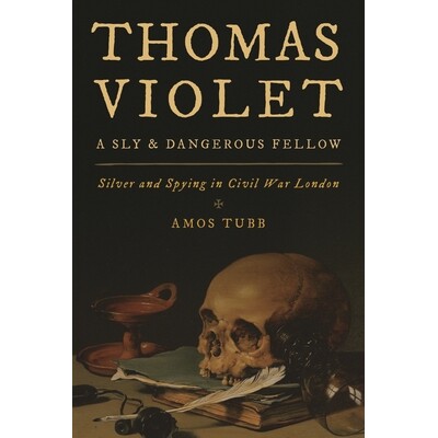 预订 Thomas Violet, a Sly and Dangerous Fellow: Silver and Spying in Civil War London 狡猾和危险的研究员托马斯·紫罗兰（