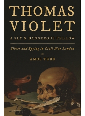 预订 Thomas Violet, a Sly and Dangerous Fellow: Silver and Spying in Civil War London 狡猾和危险的研究员托马斯·紫罗兰（