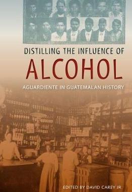 [预订]Distilling the Influence of Alcohol: Aguardiente in Guatemalan History 9780813064222