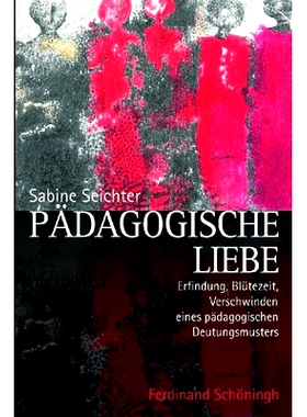 预订 Pädagogische Liebe: Erfindung, Blütezeit und Verschwinden eines pädagogischen Deutungsmusters 教育之爱：教育解释