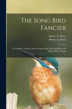 [预订]The Song Bird Fancier: a Complete Treatise on the Canary Bird, Mocking Bird, and Other Birds of Song 9781013346095