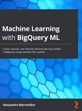 预订 Machine Learning with BigQuery ML: Create, execute, and improve machine learning models in BigQuery using standard