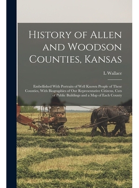 预订 History of Allen and Woodson Counties, Kansas: Embellished With Portraits of Well Known People of These Counties, W