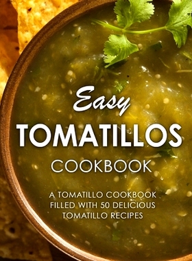 预订 Easy Tomatillos Cookbook: A Tomatillo Cookbook Filled with 50 Delicious Tomatillo Recipes: 9781543272673