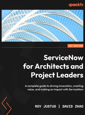 预订 ServiceNow for Architects and Project Leaders: A complete guide to driving innovation, creating value, and making a