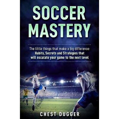 预订 Soccer Mastery: The little things that make a big difference: Habits, Secrets and Strategies that will escalate you