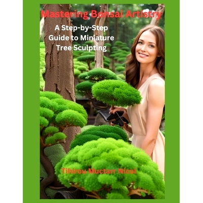 预订 Mastering Bonsai Artistry: A Step-by-Step Guide to Miniature Tree Sculpting: 9798860072800