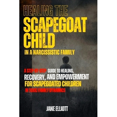 预订 Healing the Scapegoat Child in a Narcissistic Family: A Step-by-Step Guide to Healing, Recovery, and Empowerment fo